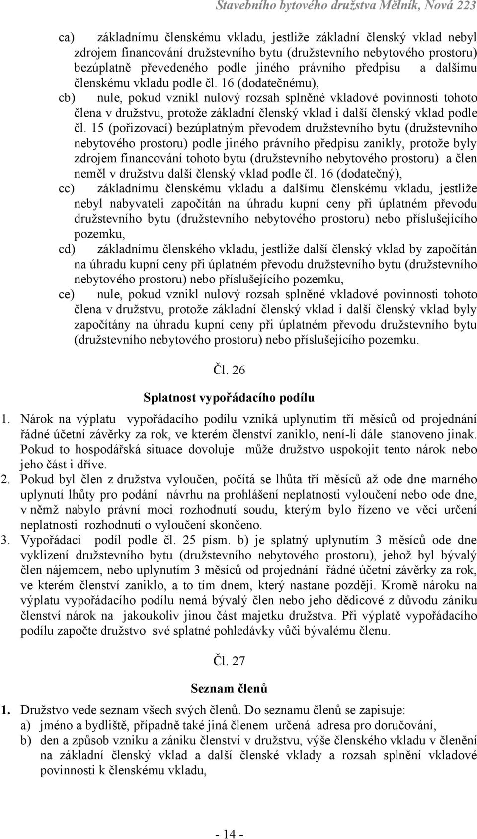 16 (dodatečnému), cb) nule, pokud vznikl nulový rozsah splněné vkladové povinnosti tohoto člena v družstvu, protože základní členský vklad i další členský vklad podle čl.