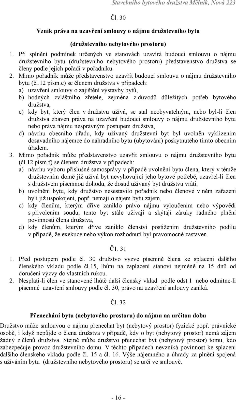 Mimo pořadník může představenstvo uzavřít budoucí smlouvu o nájmu družstevního bytu (čl.12 písm.