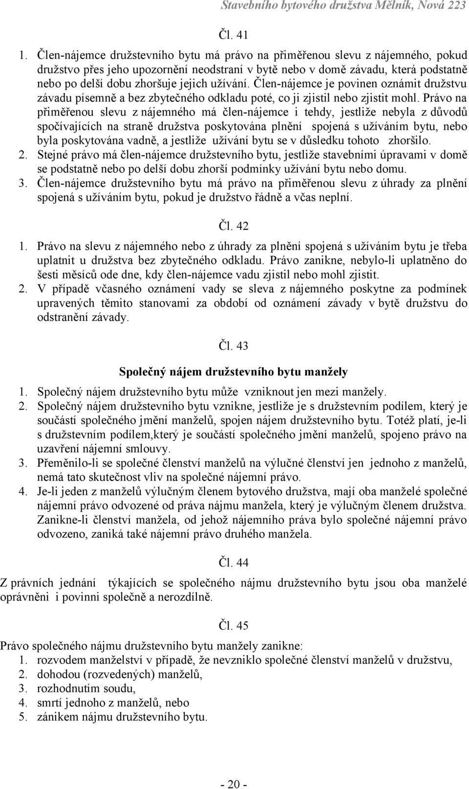 užívání. Člen-nájemce je povinen oznámit družstvu závadu písemně a bez zbytečného odkladu poté, co ji zjistil nebo zjistit mohl.