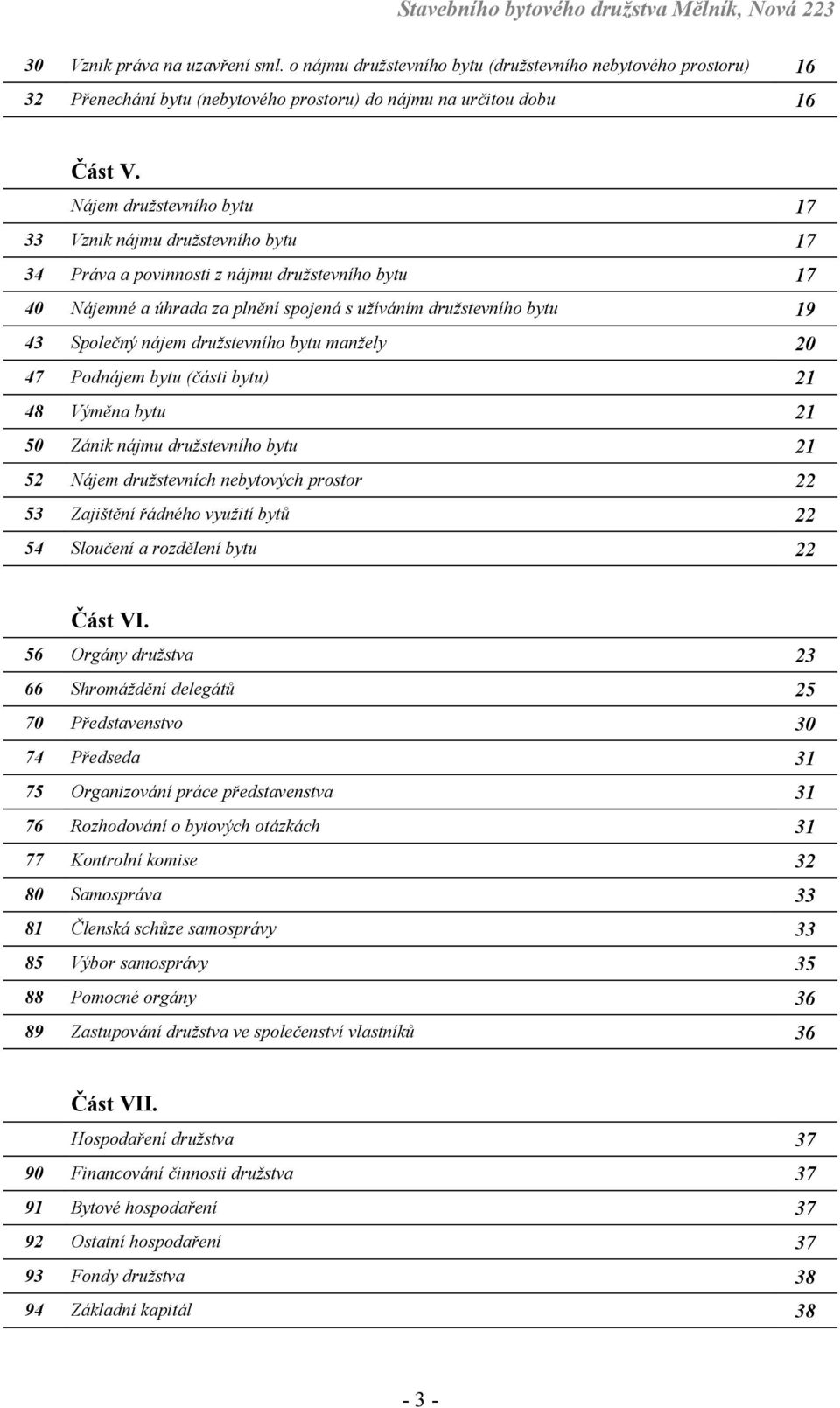 nájem družstevního bytu manžely 20 47 Podnájem bytu (části bytu) 21 48 Výměna bytu 21 50 Zánik nájmu družstevního bytu 21 52 Nájem družstevních nebytových prostor 22 53 Zajištění řádného využití bytů