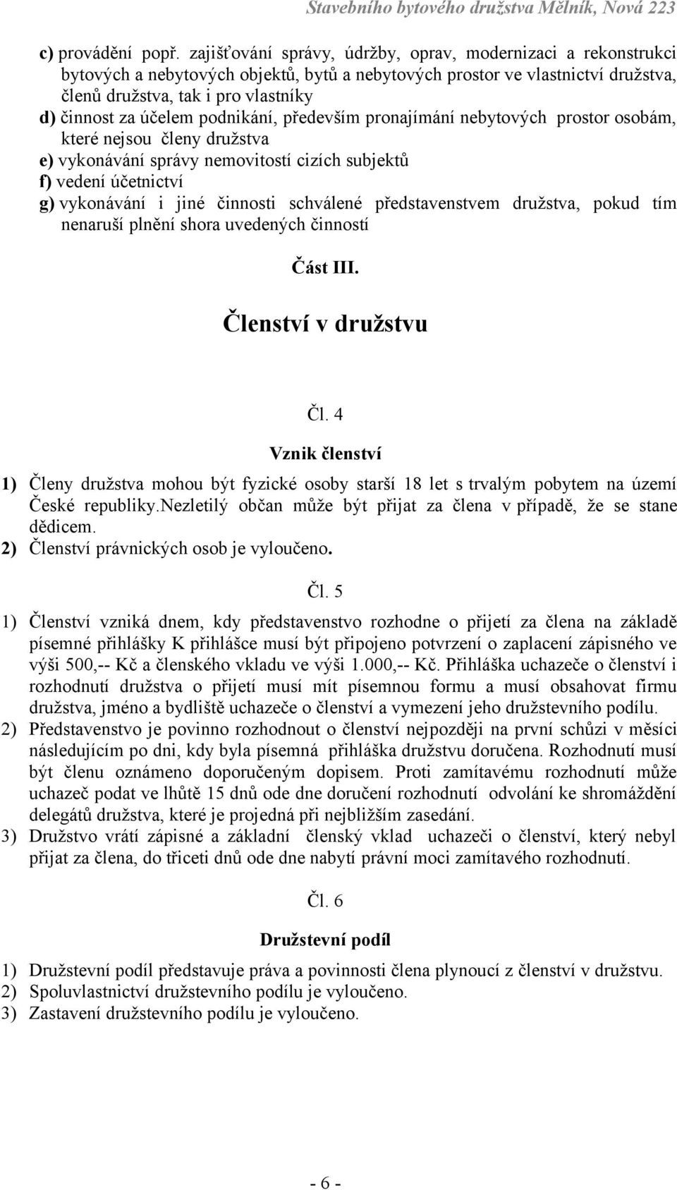 účelem podnikání, především pronajímání nebytových prostor osobám, které nejsou členy družstva e) vykonávání správy nemovitostí cizích subjektů f) vedení účetnictví g) vykonávání i jiné činnosti