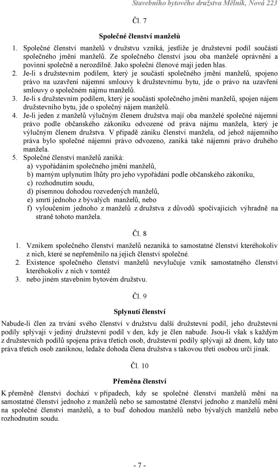 Je-li s družstevním podílem, který je součástí společného jmění manželů, spojeno právo na uzavření nájemní smlouvy k družstevnímu bytu, jde o právo na uzavření smlouvy o společném nájmu manželů. 3.