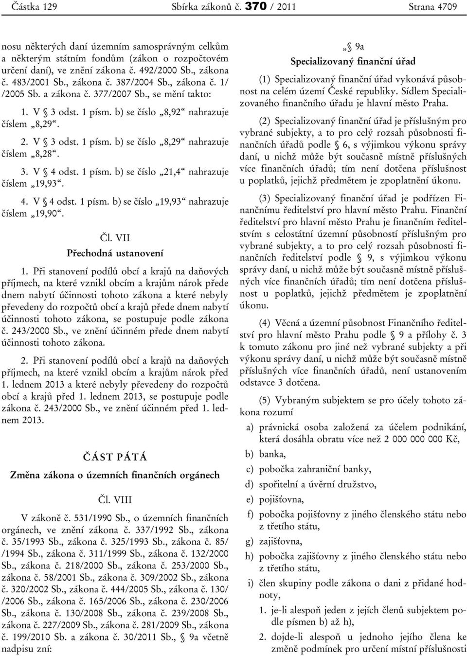 3. V 4 odst. 1 písm. b) se číslo 21,4 nahrazuje číslem 19,93. 4. V 4 odst. 1 písm. b) se číslo 19,93 nahrazuje číslem 19,90. Čl. VII Přechodná ustanovení 1.