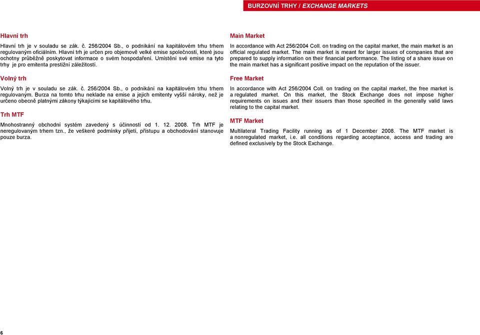 Volný trh Volný trh je v souladu se zák. č. 256/2004 Sb., o podnikání na kapitálovém trhu trhem regulovaným.