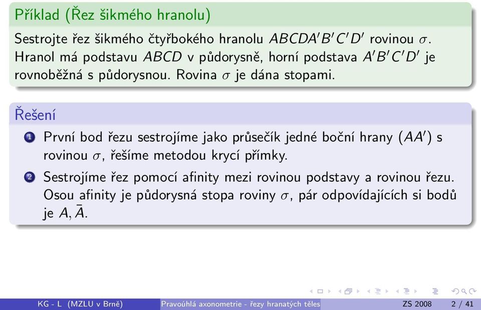 Řešení 1 První bod řezu sestrojíme jako průsečík jedné boční hrany (AA ) s rovinou σ, řešíme metodou krycí přímky.