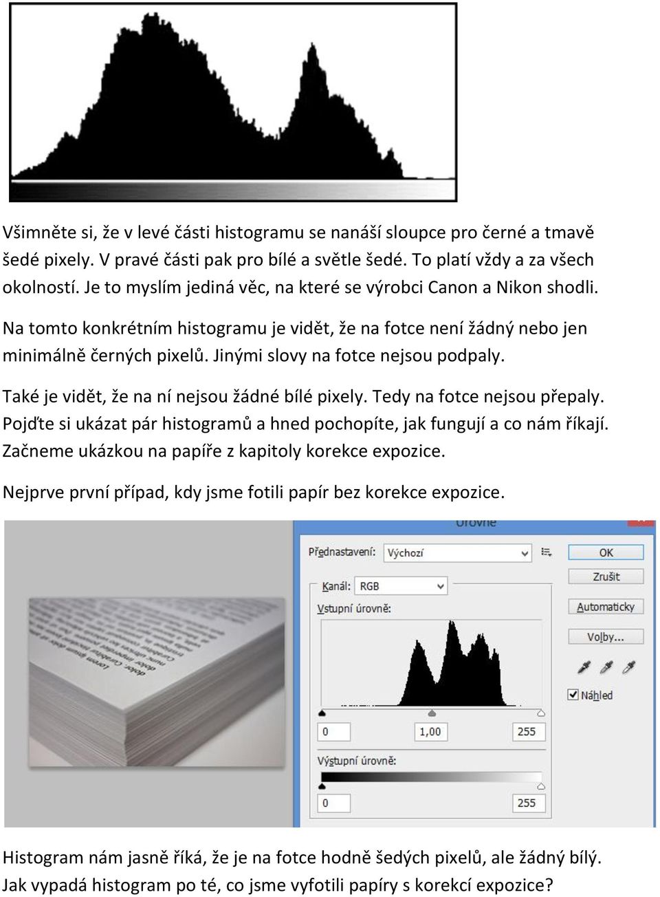 Jinými slovy na fotce nejsou podpaly. Také je vidět, že na ní nejsou žádné bílé pixely. Tedy na fotce nejsou přepaly. Pojďte si ukázat pár histogramů a hned pochopíte, jak fungují a co nám říkají.