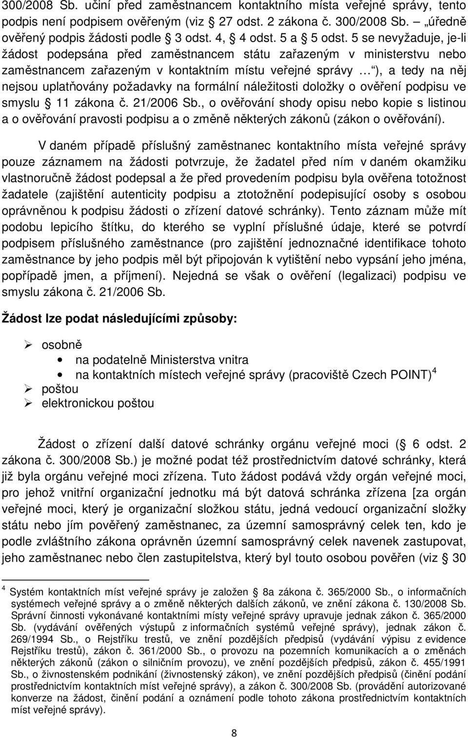 5 se nevyžaduje, je-li žádost podepsána před zaměstnancem státu zařazeným v ministerstvu nebo zaměstnancem zařazeným v kontaktním místu veřejné správy ), a tedy na něj nejsou uplatňovány požadavky na