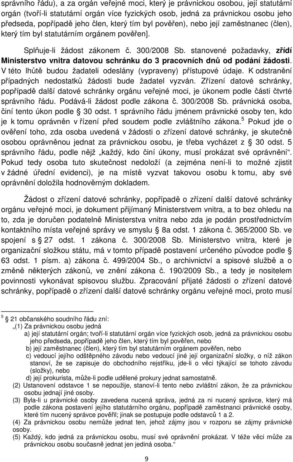 stanovené požadavky, zřídí Ministerstvo vnitra datovou schránku do 3 pracovních dnů od podání žádosti. V této lhůtě budou žadateli odeslány (vypraveny) přístupové údaje.