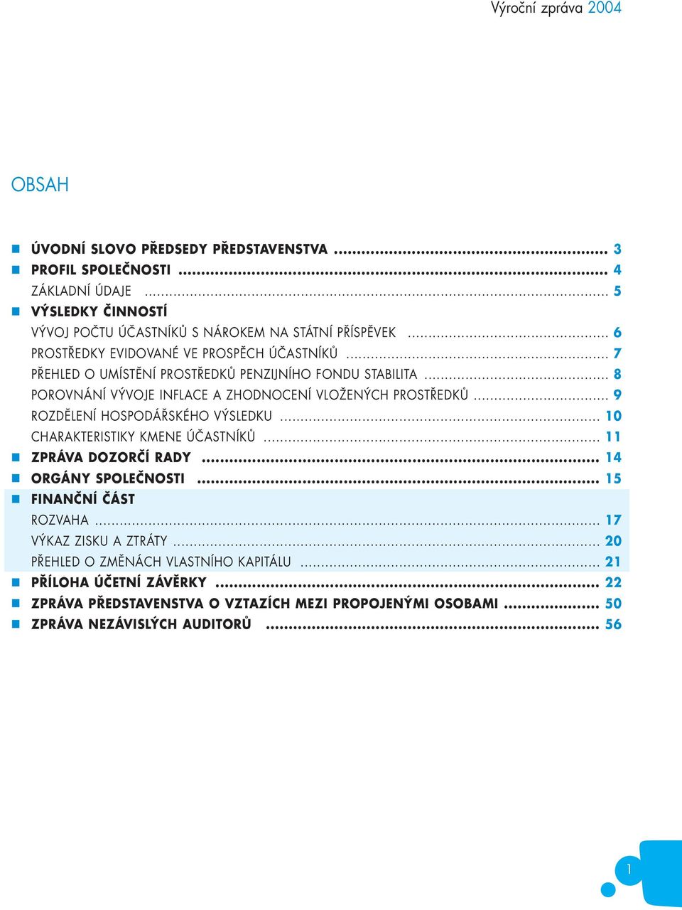 .. 7 PŘEHLED O UMÍSTĚNÍ PROSTŘEDKŮ PENZIJNÍHO FONDU STABILITA... 8 POROVNÁNÍ VÝVOJE INFLACE A ZHODNOCENÍ VLOŽENÝCH PROSTŘEDKŮ... 9 ROZDĚLENÍ HOSPODÁŘSKÉHO VÝSLEDKU.