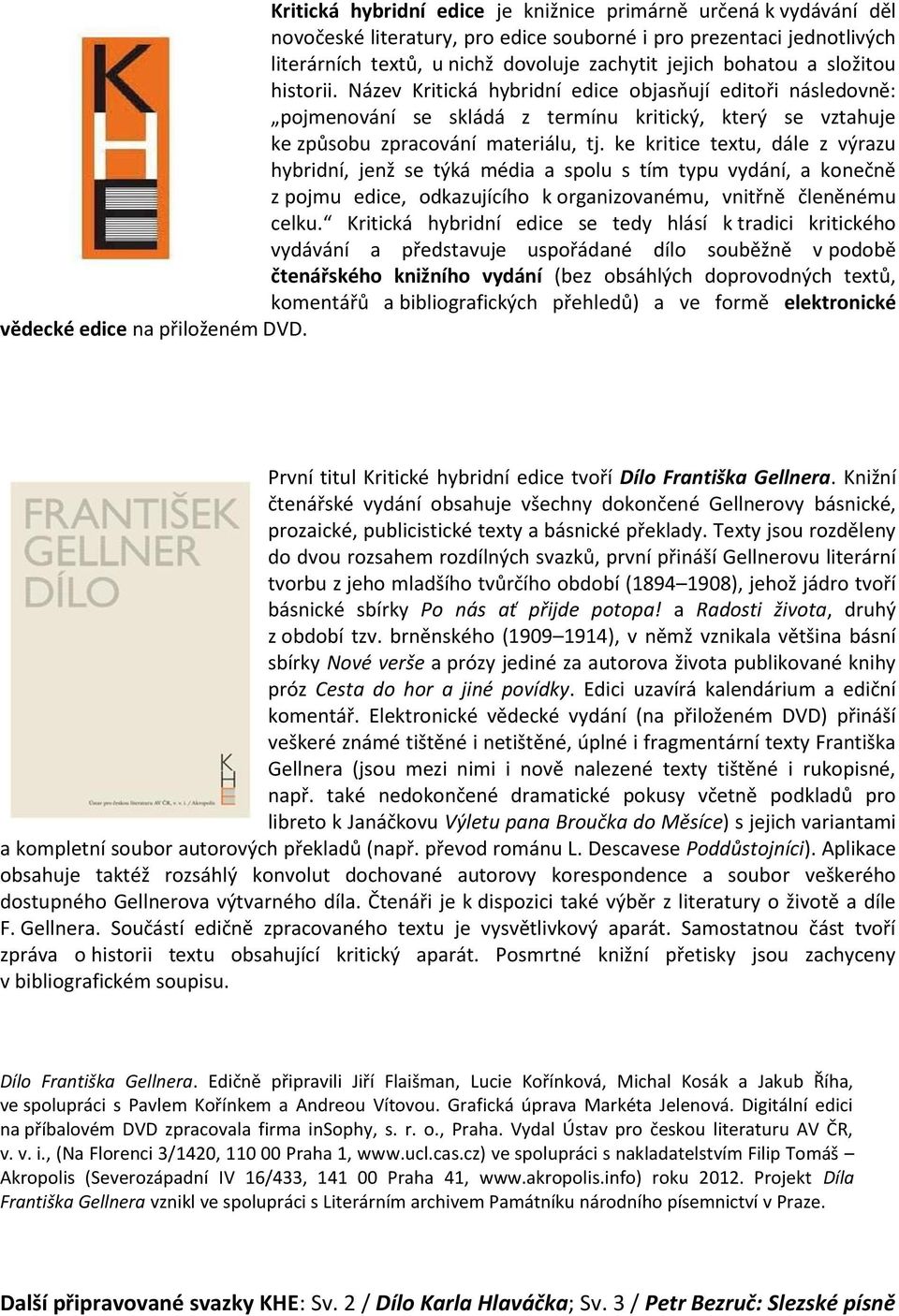 ke kritice textu, dále z výrazu hybridní, jenž se týká média a spolu s tím typu vydání, a konečně z pojmu edice, odkazujícího k organizovanému, vnitřně členěnému celku.