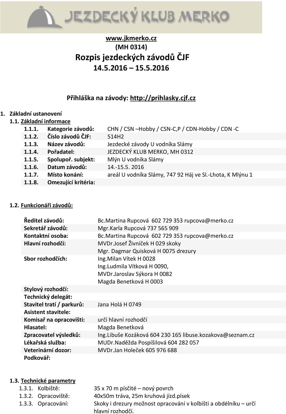 Místo konání: areál U vodníka Slámy, 747 92 Háj ve Sl.-Lhota, K Mlýnu 1 1.1.8. Omezující kritéria: 1.2. Funkcionáři závodů: Ředitel závodů: Bc.Martina Rupcová 602 729 353 rupcova@merko.