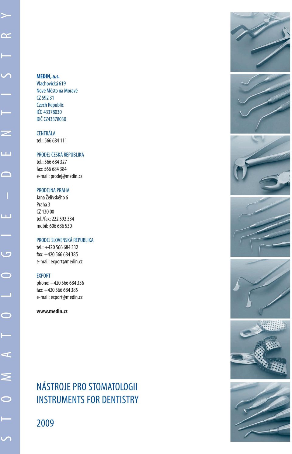 : 566 684 327 fax: 566 684 384 e-mail: prodej@medin.cz PRODEJNA PRAHA Jana Želivského 6 Praha 3 CZ 130 00 tel.