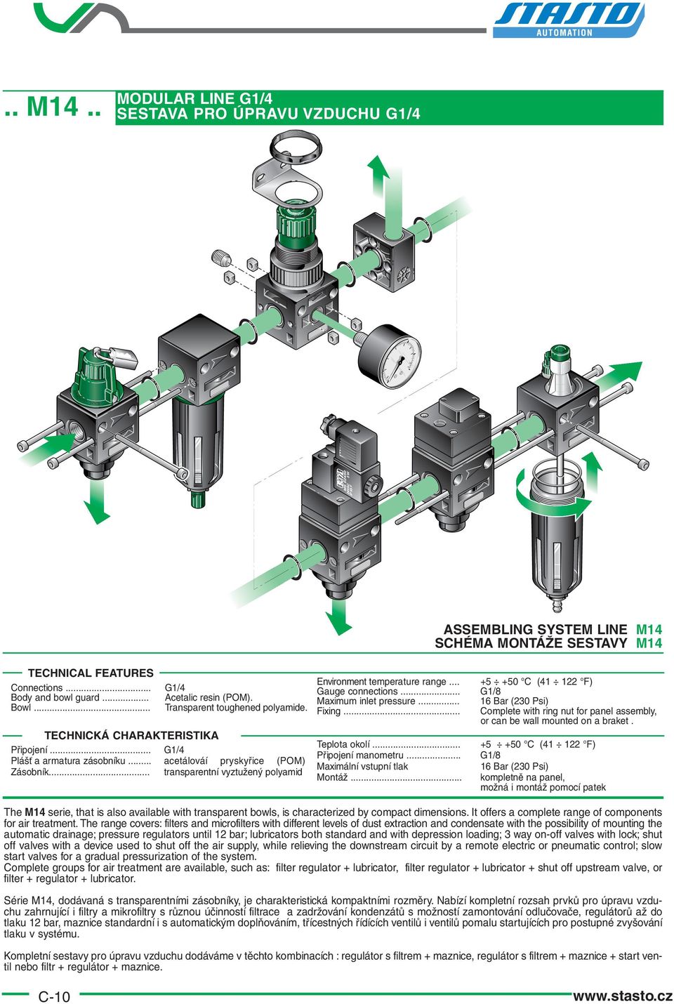 .. transparentní vyztužený polyamid Environment temperature range... + +0 C ( F) Gauge connections... G/8 Maximum inlet pressure... (0 Psi) Fixing.