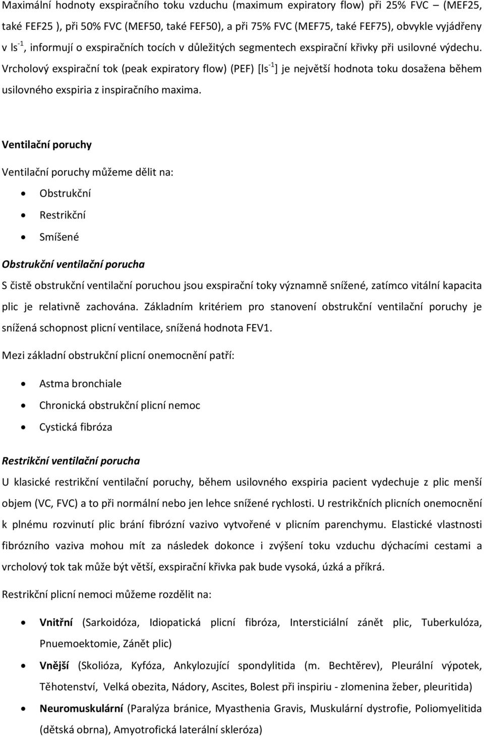 Vrcholový exspirační tok (peak expiratory flow) (PEF) [ls -1 ] je největší hodnota toku dosažena během usilovného exspiria z inspiračního maxima.