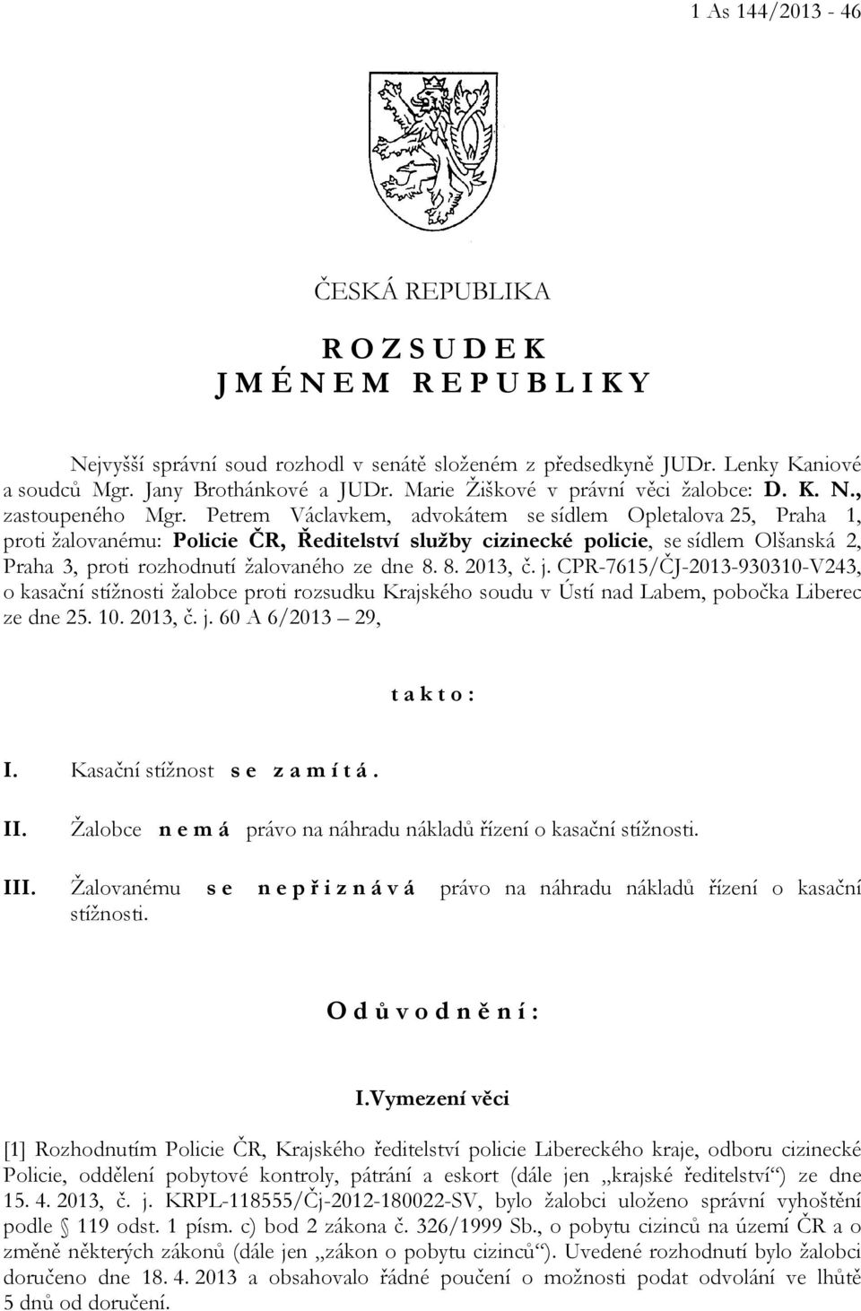 Petrem Václavkem, advokátem se sídlem Opletalova 25, Praha 1, proti žalovanému: Policie ČR, Ředitelství služby cizinecké policie, se sídlem Olšanská 2, Praha 3, proti rozhodnutí žalovaného ze dne 8.