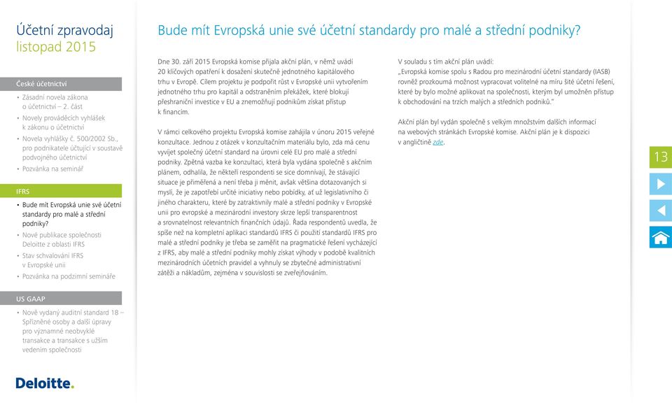 Nové publikace společnosti Deloitte z oblasti IFRS Stav schvalování IFRS v Evropské unii Pozvánka na podzimní semináře Bude mít Evropská unie své účetní standardy pro malé a střední podniky? Dne 30.