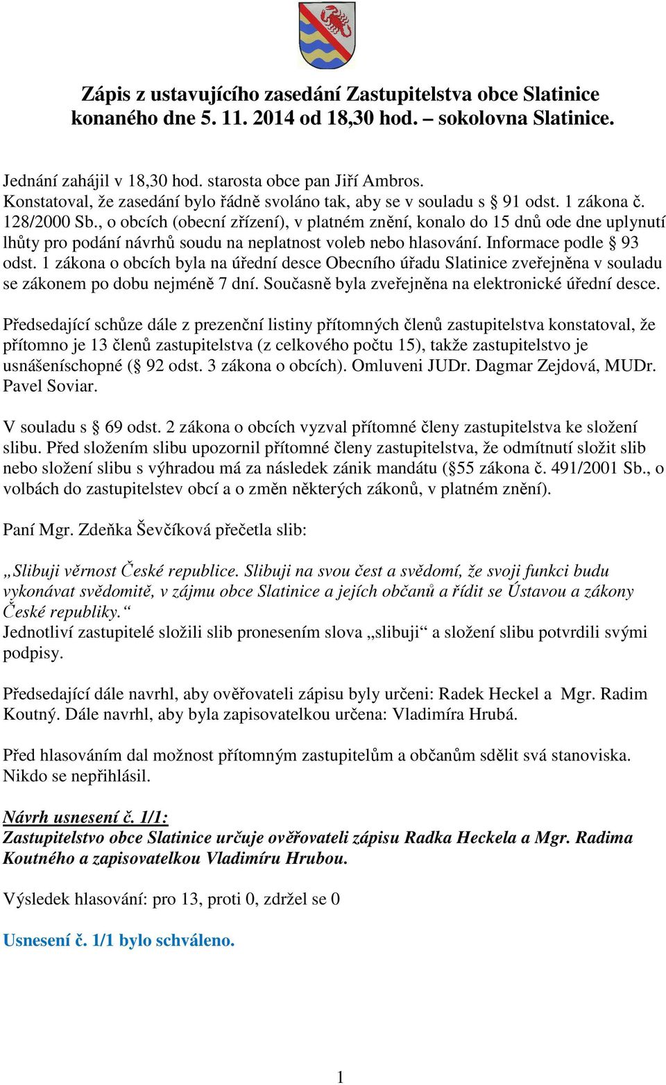 , o obcích (obecní zřízení), v platném znění, konalo do 15 dnů ode dne uplynutí lhůty pro podání návrhů soudu na neplatnost voleb nebo hlasování. Informace podle 93 odst.