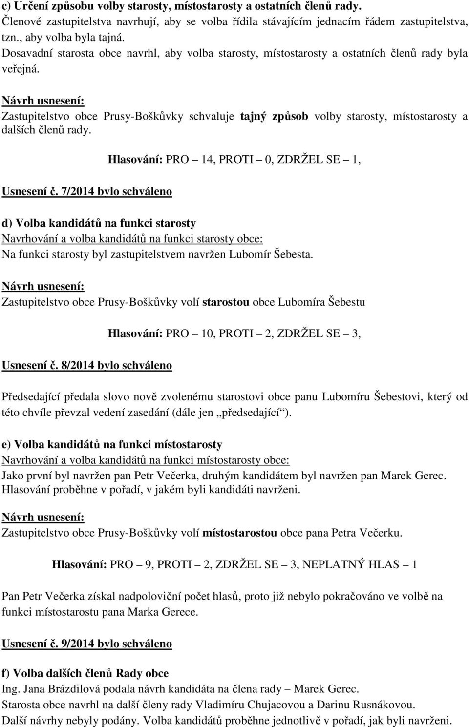 Zastupitelstvo obce Prusy-Boškůvky schvaluje tajný způsob volby starosty, místostarosty a dalších členů rady. Usnesení č.