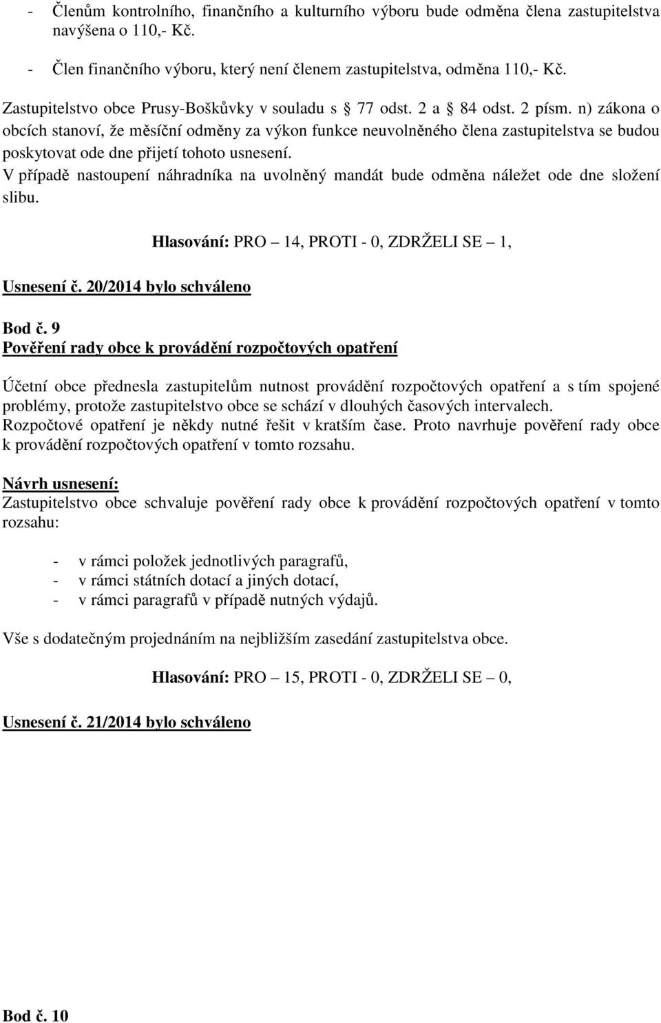 n) zákona o obcích stanoví, že měsíční odměny za výkon funkce neuvolněného člena zastupitelstva se budou poskytovat ode dne přijetí tohoto usnesení.