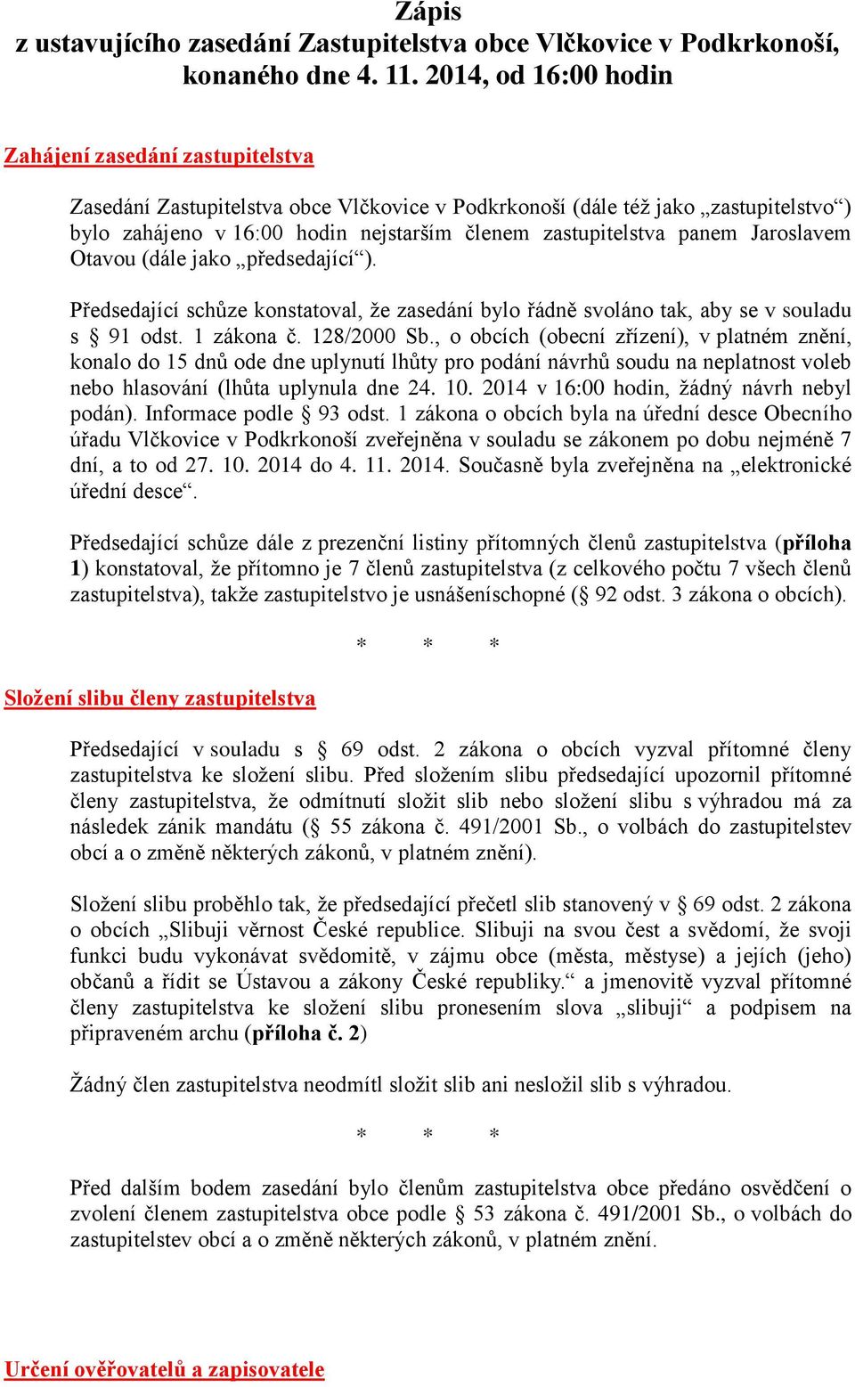 panem Jaroslavem Otavou (dále jako předsedající ). Předsedající schůze konstatoval, že zasedání bylo řádně svoláno tak, aby se v souladu s 91 odst. 1 zákona č. 128/2000 Sb.