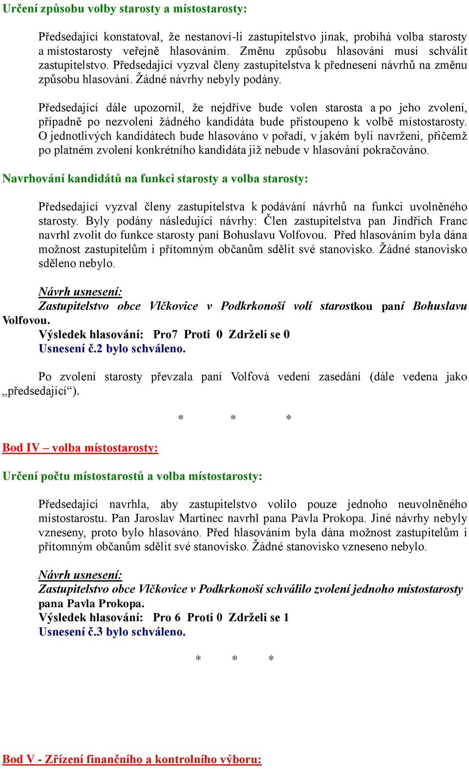 Předsedající dále upozornil, že nejdříve bude volen starosta a po jeho zvolení, případně po nezvolení žádného kandidáta bude přistoupeno k volbě místostarosty.