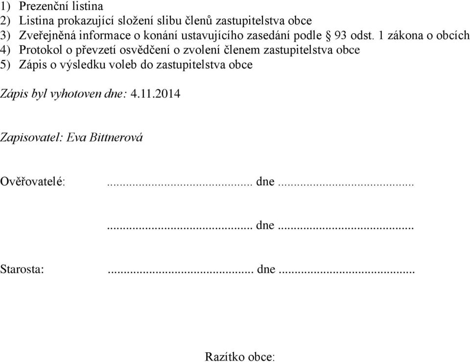 1 zákona o obcích 4) Protokol o převzetí osvědčení o zvolení členem zastupitelstva obce 5) Zápis o