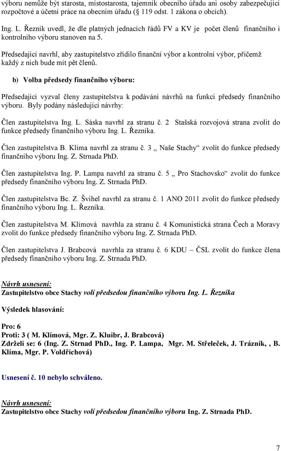 Předsedající navrhl, aby zastupitelstvo zřídilo finanční výbor a kontrolní výbor, přičemž každý z nich bude mít pět členů.