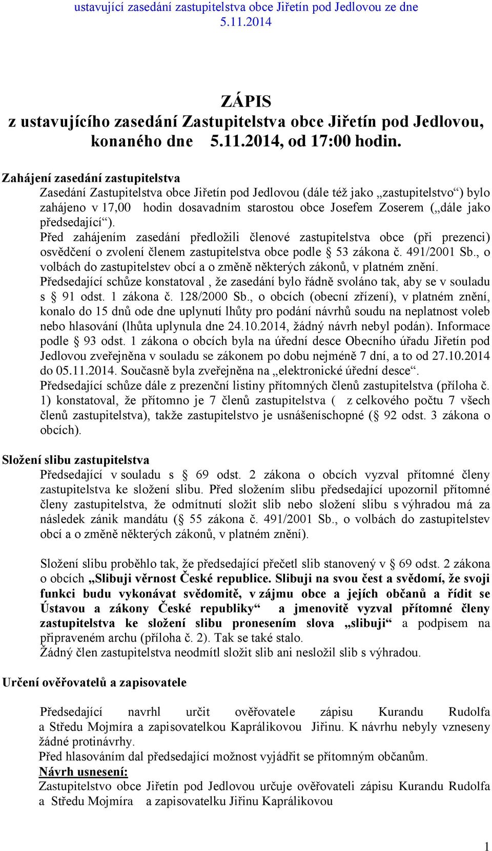 předsedající ). Před zahájením zasedání předložili členové zastupitelstva obce (při prezenci) osvědčení o zvolení členem zastupitelstva obce podle 53 zákona č. 491/2001 Sb.