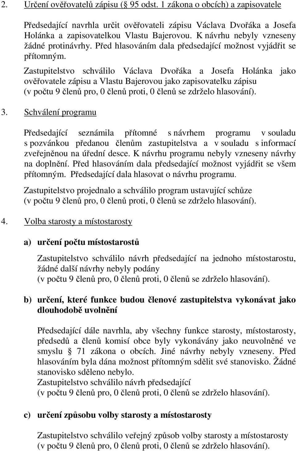 Zastupitelstvo schválilo Václava Dvořáka a Josefa Holánka jako ověřovatele zápisu a Vlastu Bajerovou jako zapisovatelku zápisu 3.