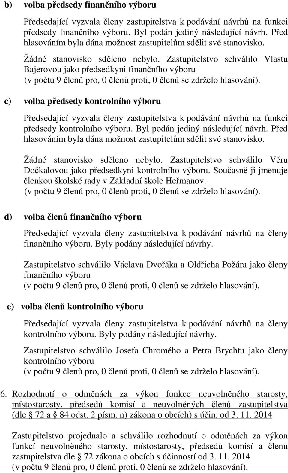 Zastupitelstvo schválilo Vlastu Bajerovou jako předsedkyni finančního výboru c) volba předsedy kontrolního výboru Předsedající vyzvala členy zastupitelstva k podávání návrhů na funkci předsedy