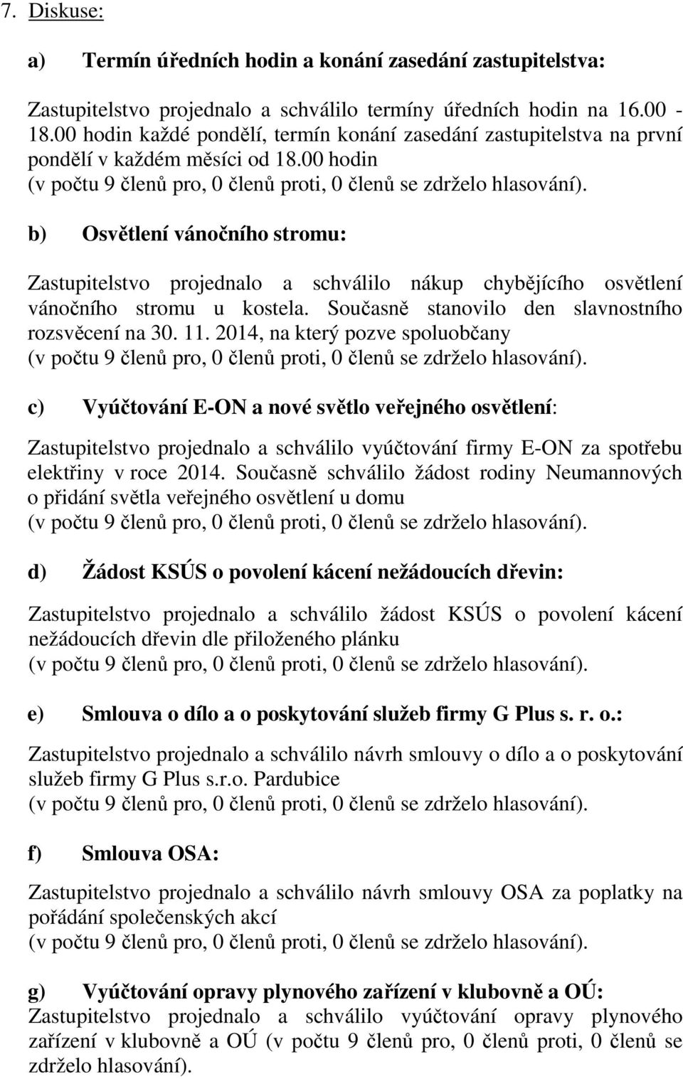 00 hodin b) Osvětlení vánočního stromu: Zastupitelstvo projednalo a schválilo nákup chybějícího osvětlení vánočního stromu u kostela. Současně stanovilo den slavnostního rozsvěcení na 30. 11.