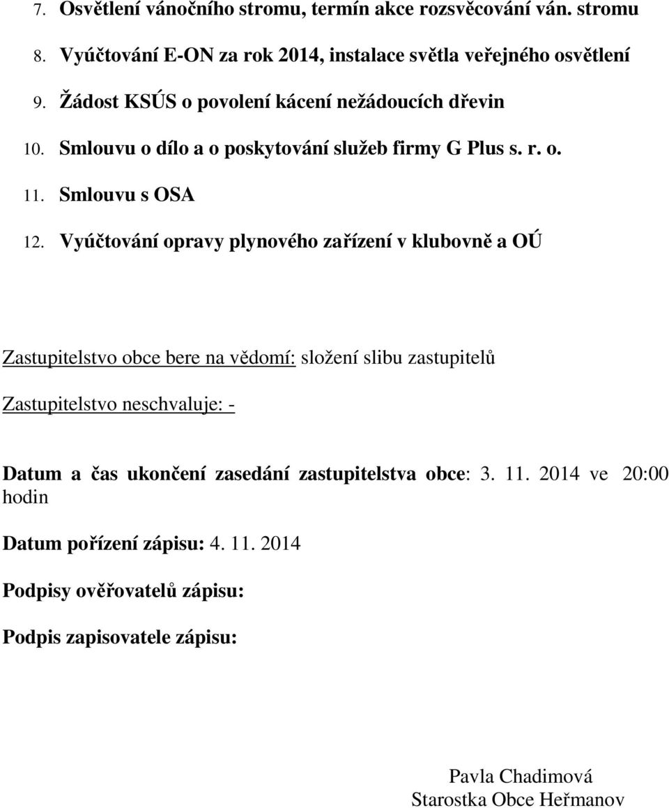 Vyúčtování opravy plynového zařízení v klubovně a OÚ Zastupitelstvo obce bere na vědomí: složení slibu zastupitelů Zastupitelstvo neschvaluje: - Datum a čas