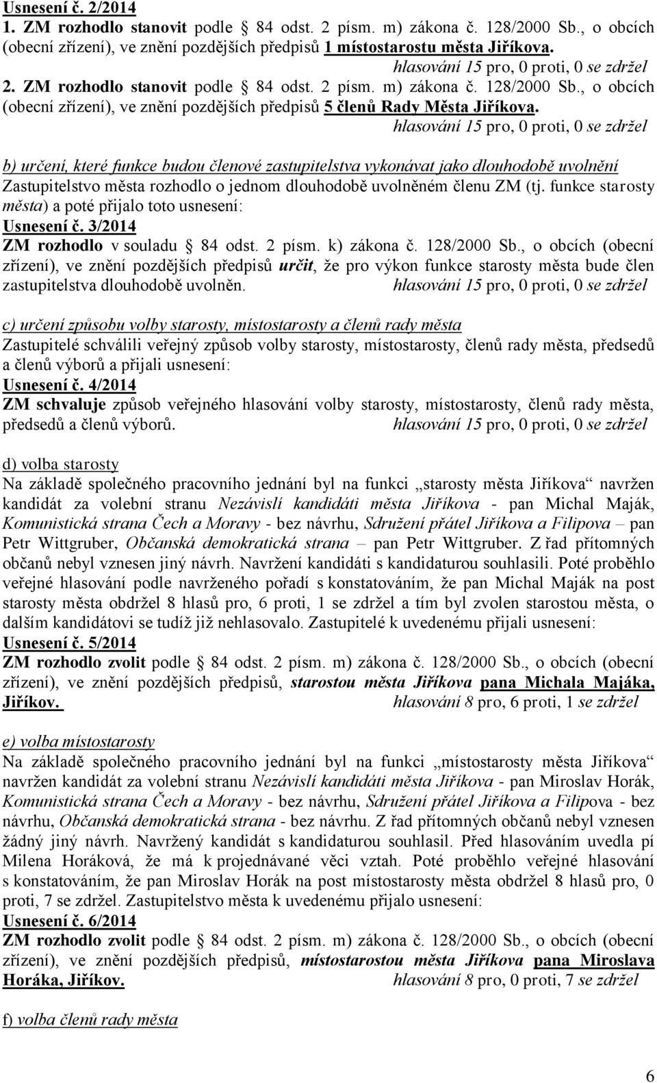 funkce starosty města) a poté přijalo toto usnesení: Usnesení č. 3/2014 ZM rozhodlo v souladu 84 odst. 2 písm. k) zákona č. 128/2000 Sb.