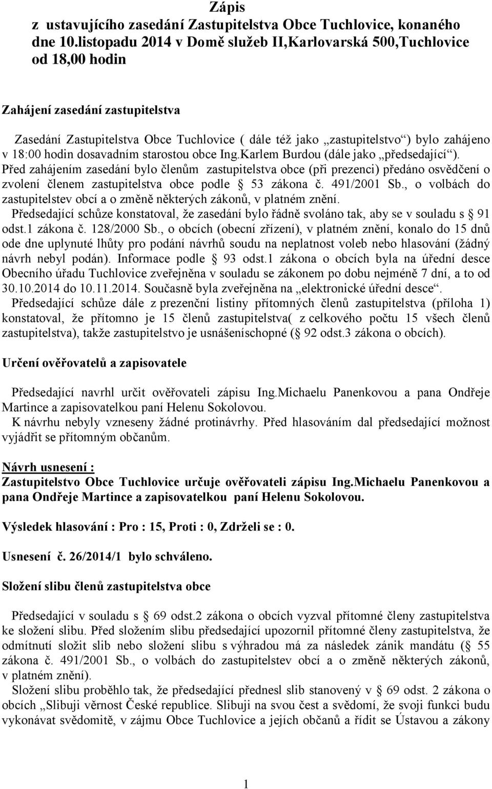 18:00 hodin dosavadním starostou obce Ing.Karlem Burdou (dále jako předsedající ).