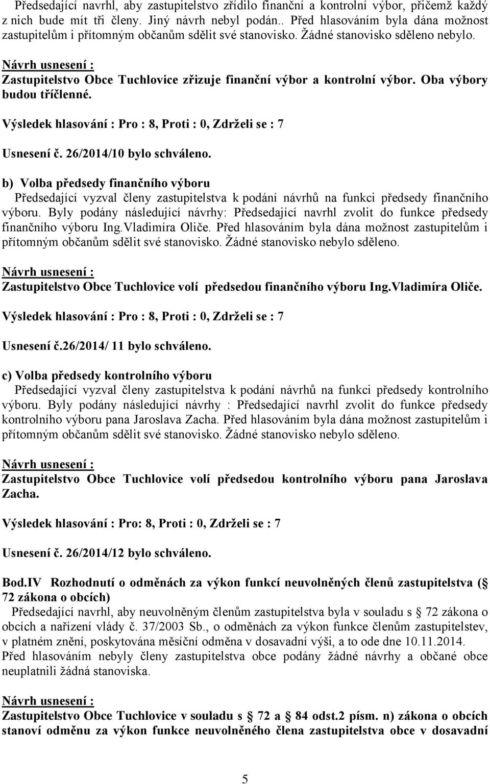 Oba výbory budou tříčlenné. Výsledek hlasování : Pro : 8, Proti : 0, Zdrželi se : 7 Usnesení č. 26/2014/10 bylo schváleno.