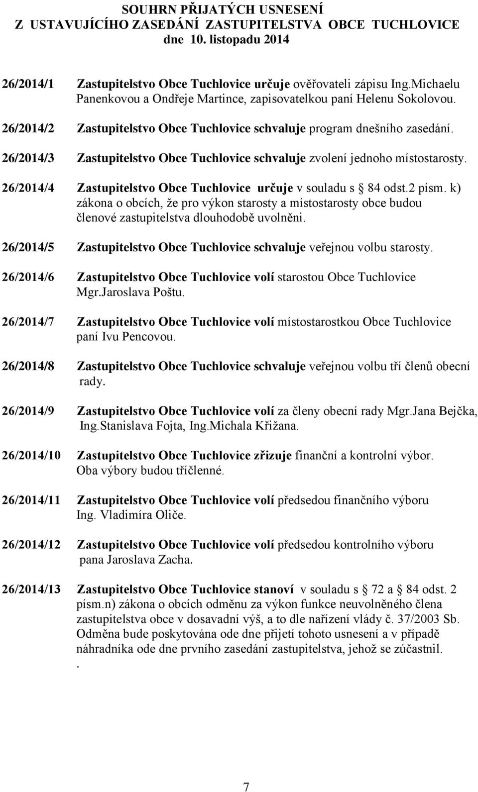 26/2014/3 Zastupitelstvo Obce Tuchlovice schvaluje zvolení jednoho místostarosty. 26/2014/4 Zastupitelstvo Obce Tuchlovice určuje v souladu s 84 odst.2 písm.