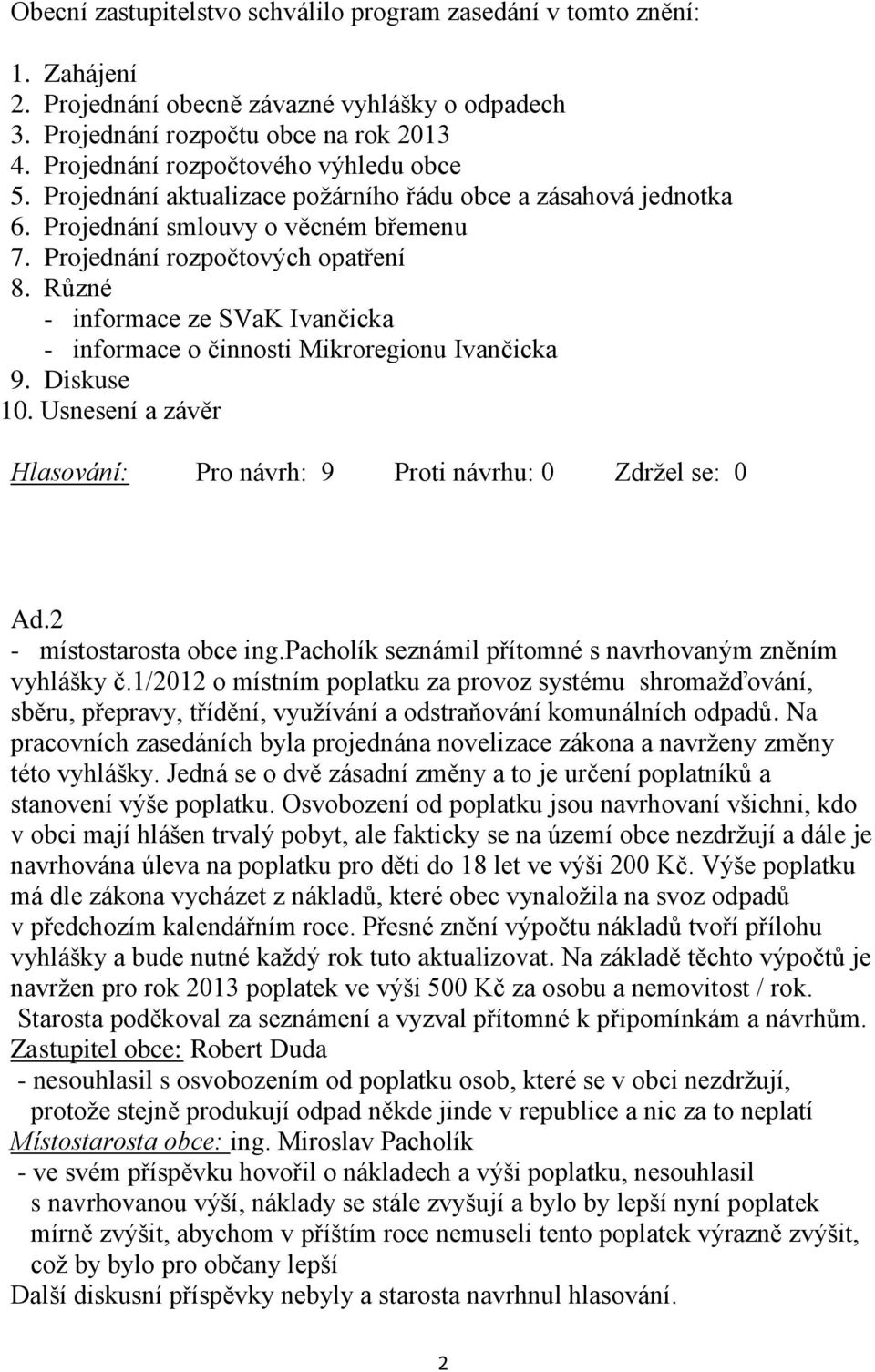 Různé - informace ze SVaK Ivančicka - informace o činnosti Mikroregionu Ivančicka 9. Diskuse 10. Usnesení a závěr Ad.2 - místostarosta obce ing.