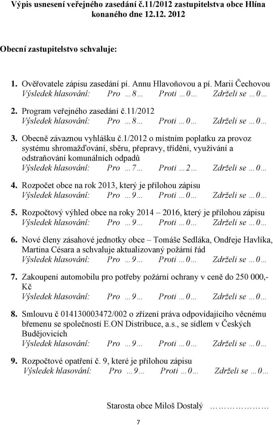 1/2012 o místním poplatku za provoz systému shromažďování, sběru, přepravy, třídění, využívání a odstraňování komunálních odpadů Výsledek hlasování: Pro 7 Proti 2 Zdrželi se 0 4.