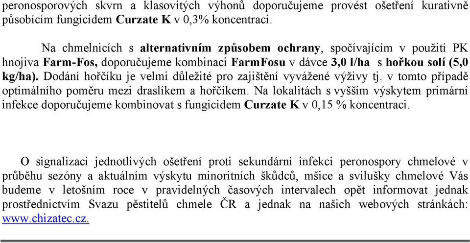 Dodání hořčíku je velmi důležité pro zajištění vyvážené výživy tj. v tomto případě optimálního poměru mezi draslíkem a hořčíkem.