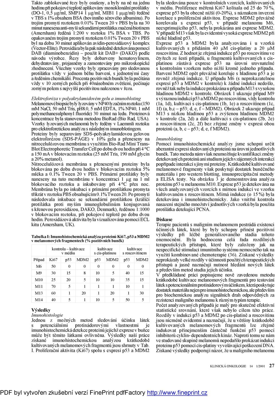 Po opakovaném trojím promytíroztokem 0.01% Tween 20 v PBS byl na dobu 30 minut aplikován avidin-peroxidázový komplex (Vector-Elite).