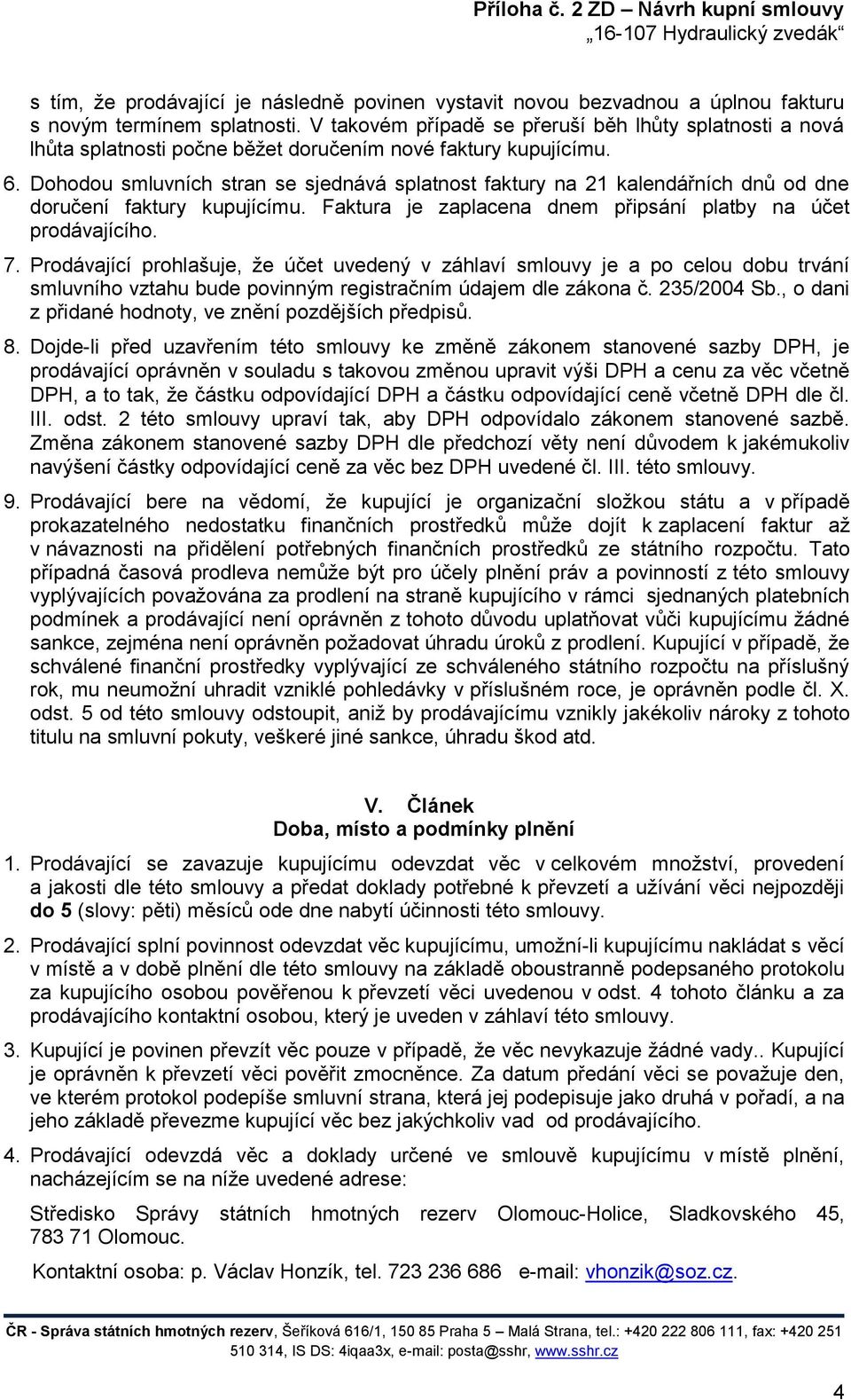 Dohodou smluvních stran se sjednává splatnost faktury na 21 kalendářních dnů od dne doručení faktury kupujícímu. Faktura je zaplacena dnem připsání platby na účet prodávajícího. 7.