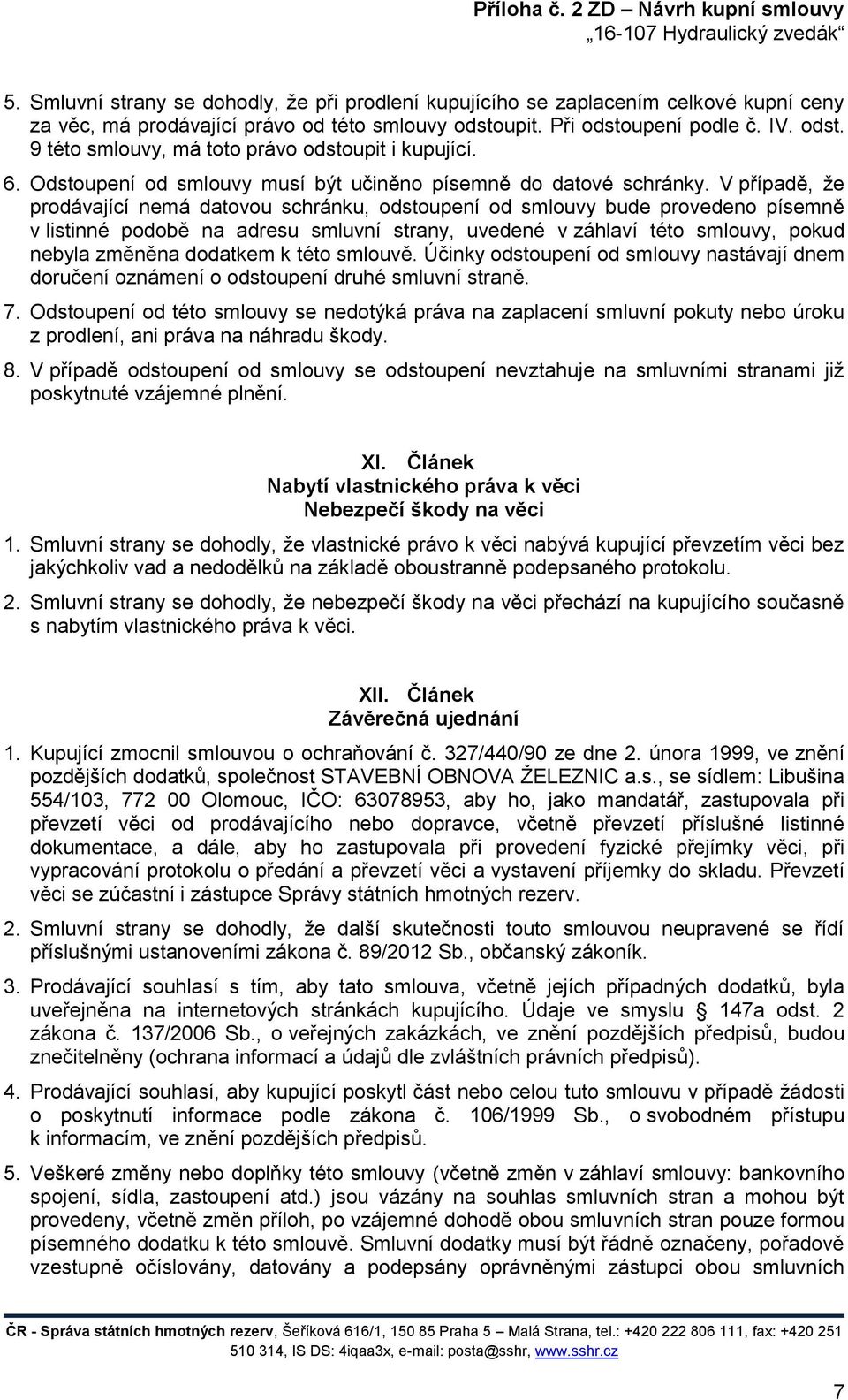 V případě, že prodávající nemá datovou schránku, odstoupení od smlouvy bude provedeno písemně v listinné podobě na adresu smluvní strany, uvedené v záhlaví této smlouvy, pokud nebyla změněna dodatkem