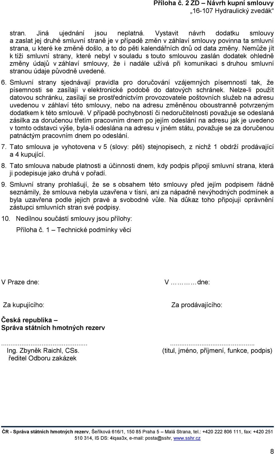 Nemůže jít k tíži smluvní strany, které nebyl v souladu s touto smlouvou zaslán dodatek ohledně změny údajů v záhlaví smlouvy, že i nadále užívá při komunikaci s druhou smluvní stranou údaje původně