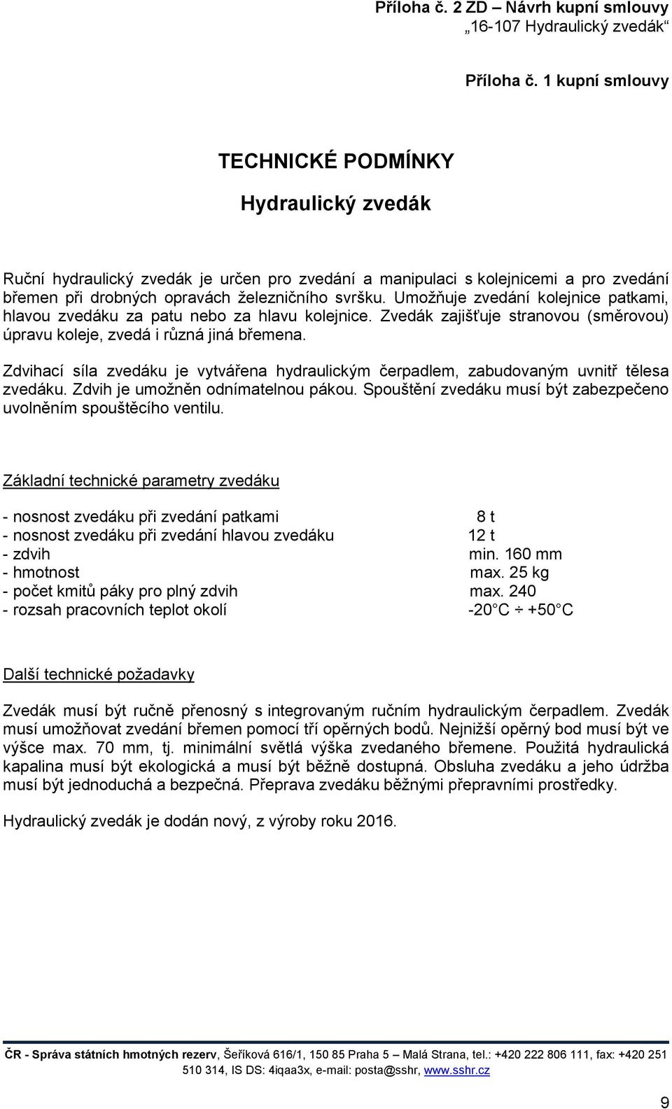 Umožňuje zvedání kolejnice patkami, hlavou zvedáku za patu nebo za hlavu kolejnice. Zvedák zajišťuje stranovou (směrovou) úpravu koleje, zvedá i různá jiná břemena.