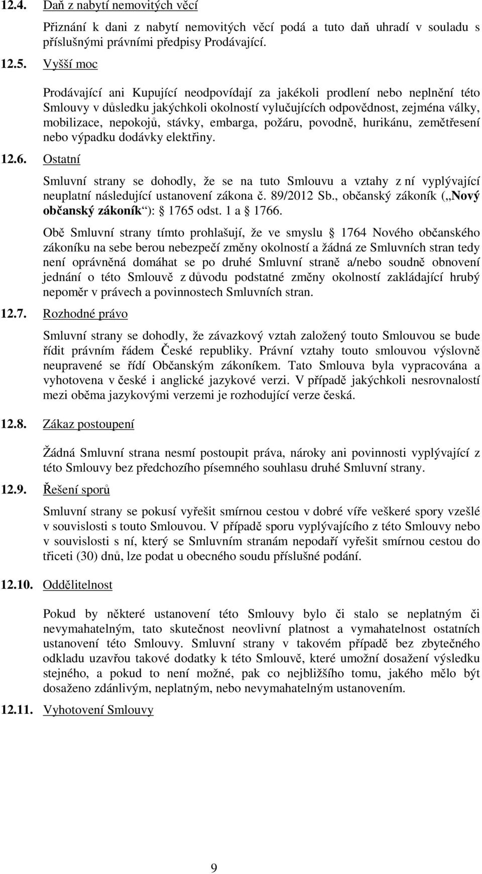 embarga, požáru, povodně, hurikánu, zemětřesení nebo výpadku dodávky elektřiny. Smluvní strany se dohodly, že se na tuto Smlouvu a vztahy z ní vyplývající neuplatní následující ustanovení zákona č.