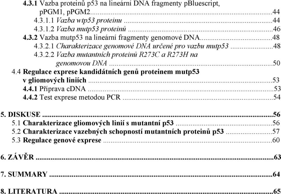 4 Regulace exprese kandidátních genů proteinem mutp53 v gliomových liniích...53 4.4.1 Příprava cdna...53 4.4.2 Test exprese metodou PCR...54 5. DISKUSE...56 5.