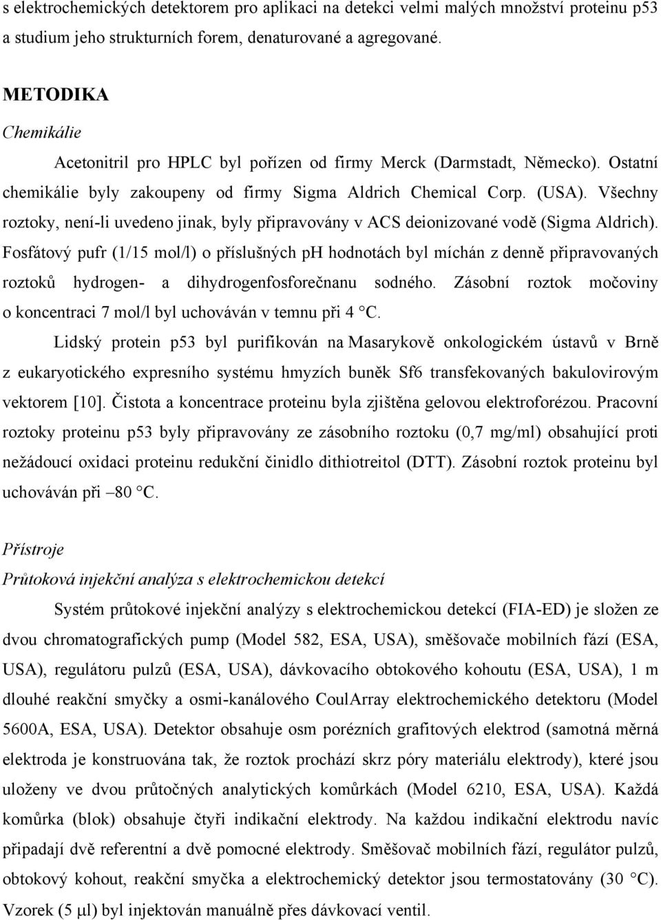 Všechny roztoky, není-li uvedeno jinak, byly připravovány v ACS deionizované vodě (Sigma Aldrich).