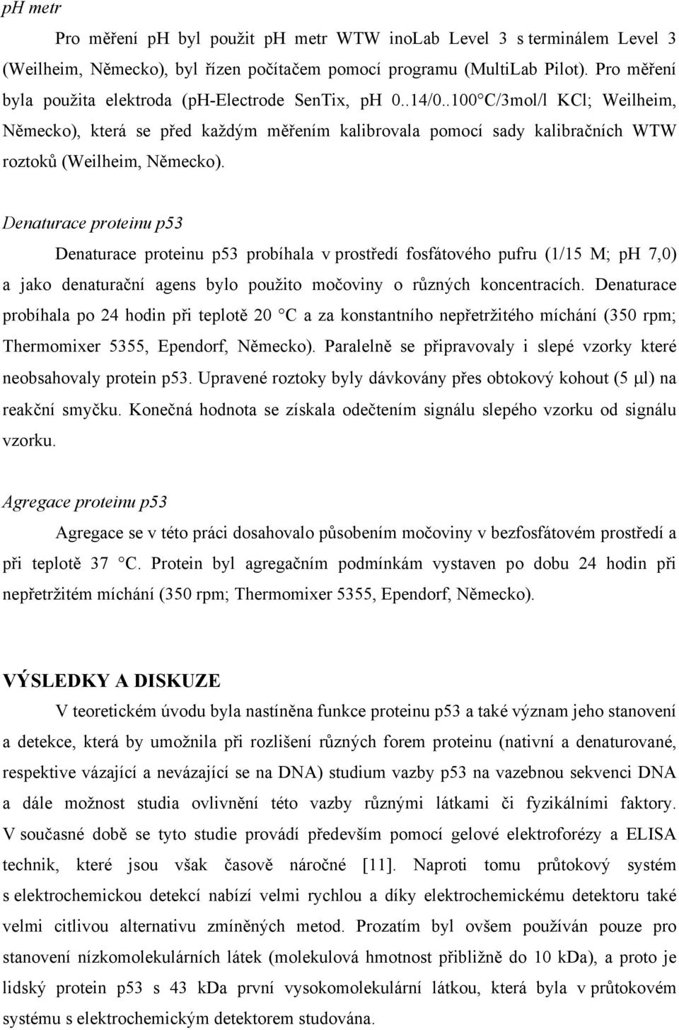 .100 C/3mol/l KCl; Weilheim, Německo), která se před každým měřením kalibrovala pomocí sady kalibračních WTW roztoků (Weilheim, Německo).