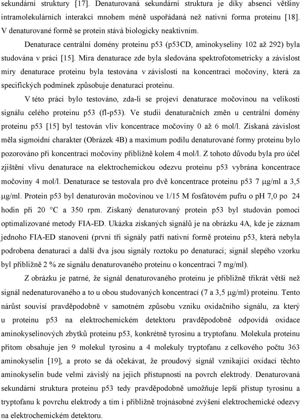 Míra denaturace zde byla sledována spektrofotometricky a závislost míry denaturace proteinu byla testována v závislosti na koncentraci močoviny, která za specifických podmínek způsobuje denaturaci