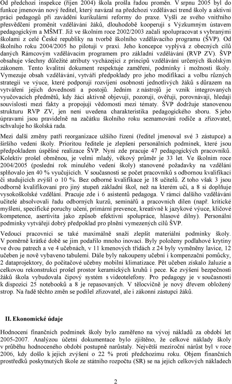 Vyšli ze svého vnitřního přesvědčení proměnit vzdělávání žáků, dlouhodobě kooperují s Výzkumným ústavem pedagogickým a MŠMT.